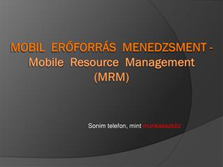 Mobil erőforrás menedzsment - Mobile Resource Management ( mRM )