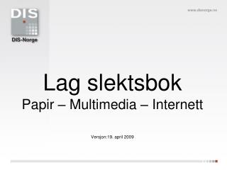 Lag slektsbok Papir – Multimedia – Internett Versjon:19. april 2009