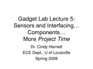 Gadget Lab Lecture 5: Sensors and Interfacing… Components… More Project Time