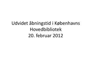 Udvidet åbningstid i Københavns Hovedbibliotek 20. februar 2012