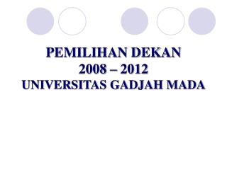 PEMILIHAN DEKAN 2008 – 2012 UNIVERSITAS GADJAH MADA
