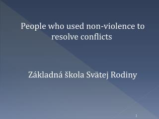 P eople who used non-violence to resolve conflicts  Základná škola Svätej Rodiny