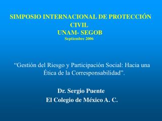 SIMPOSIO INTERNACIONAL DE PROTECCIÓN CIVIL UNAM- SEGOB Septiembre 2006