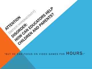 Attention ( Deficit/Hyperactivity ) Disorder : How can educators help children and parents?