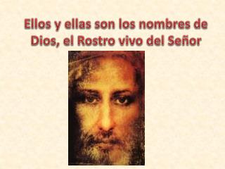 Ellos y ellas son los nombres de Dios, el Rostro vivo del Señor