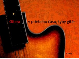 Gitara v priebehu času, typy gitár