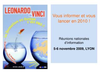 Vous informer et vous lancer en 2010 ! Réunions nationales d’information 5-6 novembre 2009, LYON