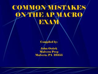 COMMON MISTAKES ON THE AP MACRO EXAM Compiled by: John Ostick Malvern Prep Malvern, PA 19355
