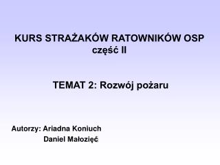 KURS STRAŻAKÓW RATOWNIKÓW OSP część II TEMAT 2: Rozwój pożaru