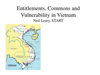 Entitlements, Commons and Vulnerability in Vietnam Neil Leary, START