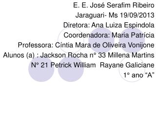 E. E. José Serafim Ribeiro Jaraguari- Ms 19/09/2013 Diretora: Ana Luiza Espindola