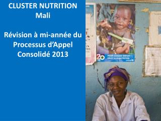 CLUSTER NUTRITION Mali Révision à mi-année du Processus d’Appel Consolidé 2013