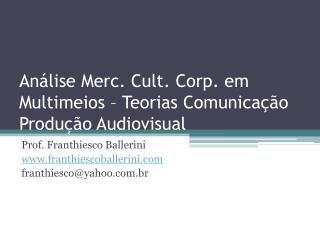 Análise Merc. Cult. Corp . em Multimeios – Teorias Comunicação Produção Audiovisual