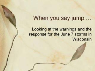 When you say jump …
