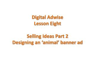 Digital Adwise Lesson Eight Selling Ideas Part 2 Designing an ‘animal’ banner ad