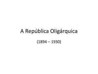 A República Oligárquica
