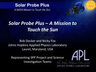 Solar Probe Plus – A Mission to Touch the Sun