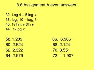 8.6 Assignment A even answers: Log 4 + 5 log x		 log 6 10 – log 6 3 ½ ln x + 3ln y
