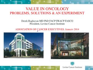 VALUE IN ONCOLOGY PROBLEMS, SOLUTIONS &amp; AN EXPERIMENT Derek Raghavan MD PhD FACP FRACP FASCO