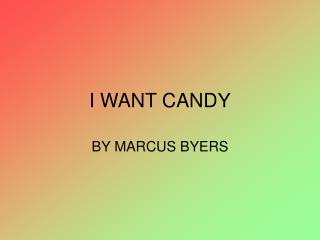 I WANT CANDY