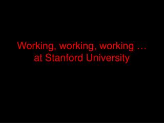 Working, working, working … at Stanford University