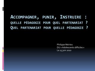 Philippe Meirieu DU « Adolescents difficiles » Le 15 juin 2010