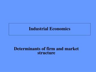 Determinants of firm and market structure