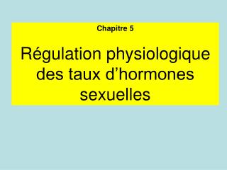 Chapitre 5 Régulation physiologique des taux d’hormones sexuelles