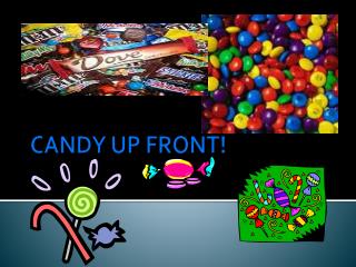 CANDY UP FRONT!