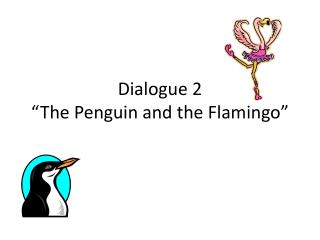 Dialogue 2 “The Penguin and the Flamingo”