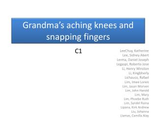 Grandma’s aching knees and snapping fingers