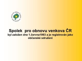 Spolek pro obnovu venkova ČR byl založen dne 1.června1993 a je registrován jako občanské sdružení