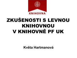 ZKUŠENOSTI S LEVNOU KNIHOVNOU V KNIHOVNĚ PF UK