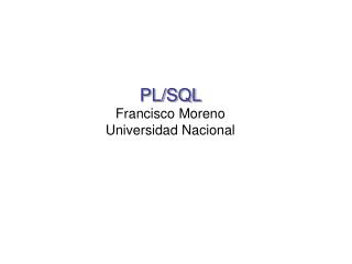 PL/SQL Francisco Moreno Universidad Nacional