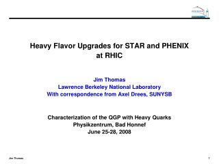 Heavy Flavor Upgrades for STAR and PHENIX at RHIC Jim Thomas Lawrence Berkeley National Laboratory