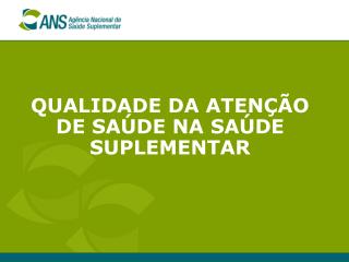 QUALIDADE DA ATENÇÃO DE SAÚDE NA SAÚDE SUPLEMENTAR