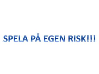 SPELA PÅ EGEN RISK!!!