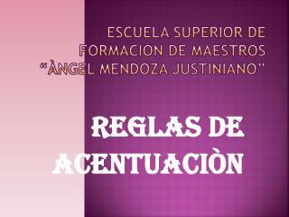 ESCUELA SUPERIOR DE FORMACIÒN DE MAESTROS “ÀNGEL MENDOZA JUSTINIANO”