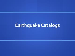 Earthquake Catalogs