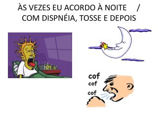 ÀS VEZES EU ACORDO À NOITE / COM DISPNÉIA, TOSSE E DEPOIS