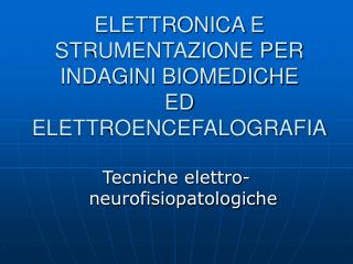 ELETTRONICA E STRUMENTAZIONE PER INDAGINI BIOMEDICHE ED ELETTROENCEFALOGRAFIA