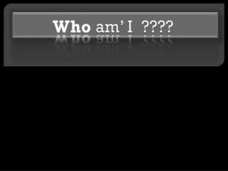Who am’ I ????