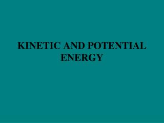 KINETIC AND POTENTIAL ENERGY