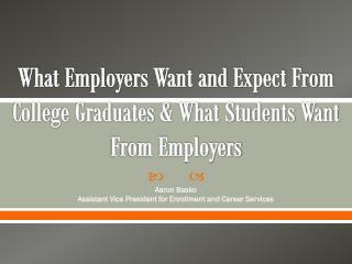 What Employers Want and Expect From College Graduates &amp; What Students Want From Employers