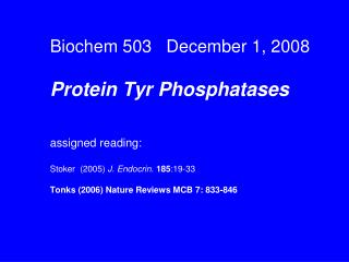 Biochem 503 December 1, 2008 Protein Tyr Phosphatases assigned reading: Stoker (2005) J. Endocrin. 185 :19-33 Tonks