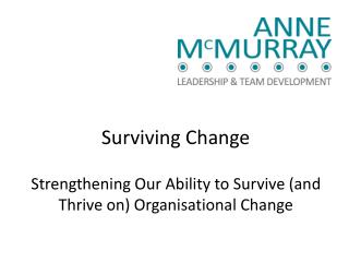 Surviving Change Strengthening Our Ability to Survive ( and Thrive on) Organisational Change