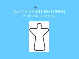 WHITE SPIRIT RETURNS 28.12.2007-05.01.2008