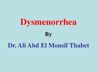 Dysmenorrhea By Dr. Ali Abd El Monsif Thabet