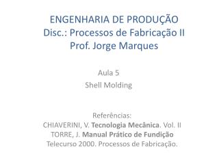 ENGENHARIA DE PRODUÇÃO Disc.: Processos de Fabricação II Prof. Jorge Marques