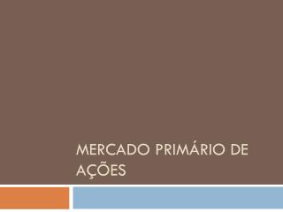 MERCADO PRIMÁRIO DE AÇÕES